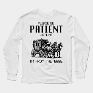 Please Be Patient with Me I'm from the 1900s Long Sleeve T-Shirt